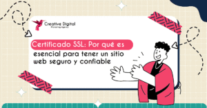 Certificado SSL: Por qué es esencial para tener un sitio web seguro y confiable